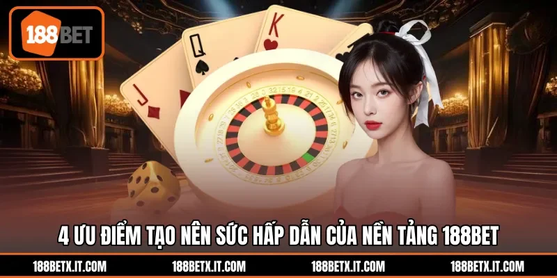 4 ưu điểm tạo nên sức hấp dẫn của nền tảng 188BET