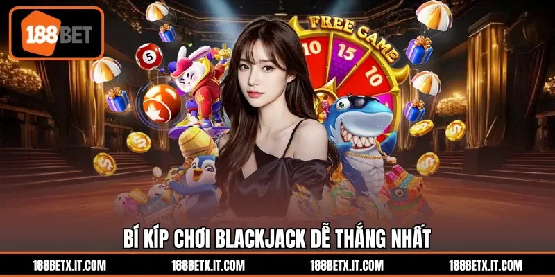 Bí kíp chơi Blackjack dễ thắng nhất