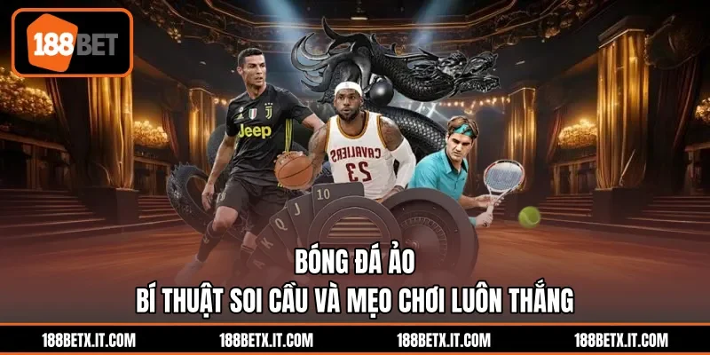 Bóng Đá Ảo - Bí Thuật Soi Cầu Và Mẹo Chơi Luôn Thắng