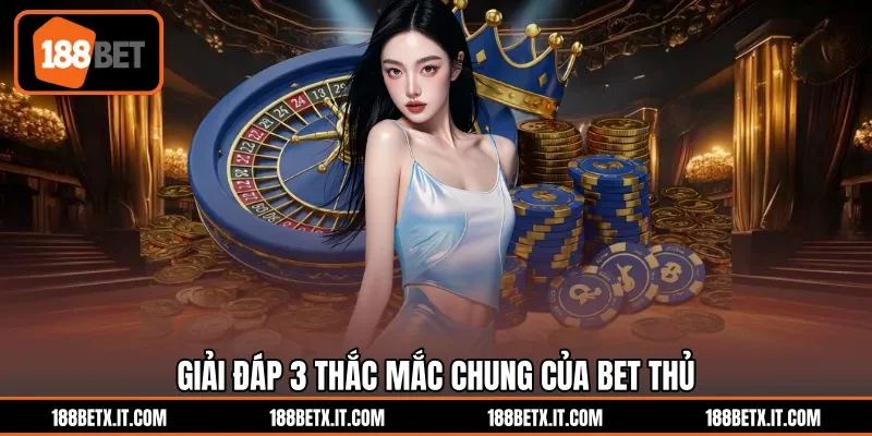 Giải đáp 3 thắc mắc chung của bet thủ