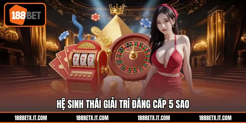 Hệ sinh thái giải trí đẳng cấp 5 sao