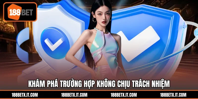 Khám phá trường hợp không chịu trách nhiệm