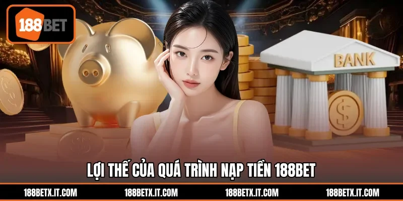 Lợi thế của quá trình nạp tiền 188BET