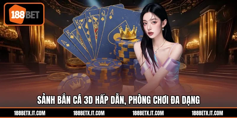 Sảnh bắn cá 3D hấp dẫn, phòng chơi đa dạng
