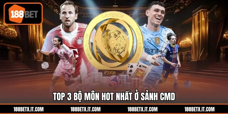 Top 3 bộ môn hot nhất ở sảnh CMD