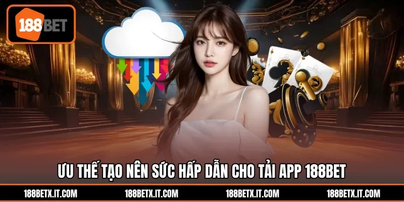 Ưu thế tạo nên sức hấp dẫn cho tải app 188BET