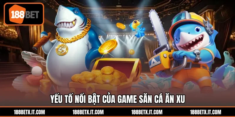 Yếu tố nổi bật của game săn cá ăn xu